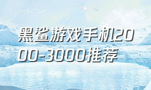 黑鲨游戏手机2000-3000推荐