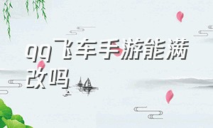 qq飞车手游能满改吗