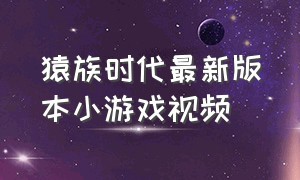 猿族时代最新版本小游戏视频