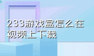 233游戏盒怎么在视频上下载