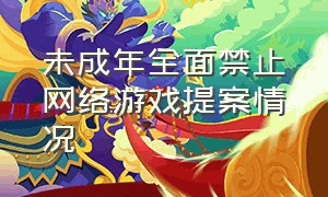 未成年全面禁止网络游戏提案情况