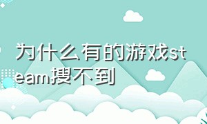 为什么有的游戏steam搜不到