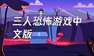 三人恐怖游戏中文版