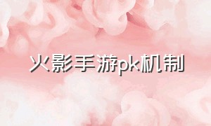 火影手游pk机制（火影手游决斗场机制改版）