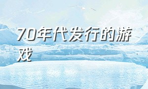 70年代发行的游戏（90年代最流行的几款游戏）