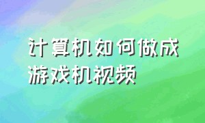 计算机如何做成游戏机视频