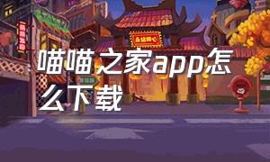 喵喵之家app怎么下载