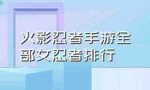 火影忍者手游全部女忍者排行