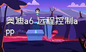 奥迪a6 远程控制app