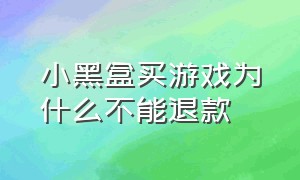 小黑盒买游戏为什么不能退款