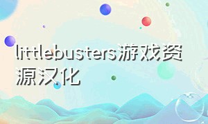 littlebusters游戏资源汉化（littlebusters游戏手机版下载）