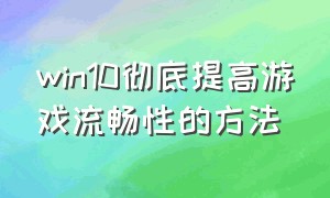 win10彻底提高游戏流畅性的方法