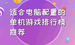 适合电脑配置的单机游戏排行榜推荐