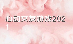 心动女友游戏2021（心动女友游戏能干嘛）