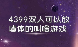 4399双人可以放墙体的叫啥游戏