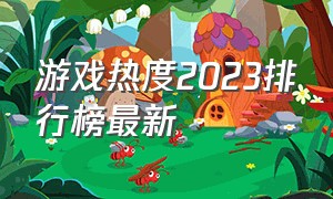 游戏热度2023排行榜最新