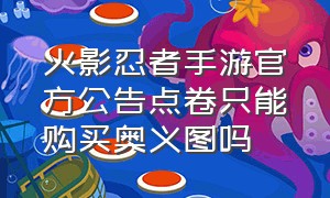 火影忍者手游官方公告点卷只能购买奥义图吗（火影忍者手游最好用的几种秘卷）