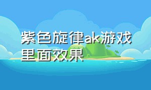 紫色旋律ak游戏里面效果