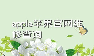 apple苹果官网维修查询（apple苹果官网网站）