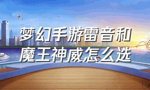 梦幻手游雷音和魔王神威怎么选