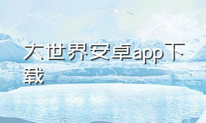 大世界安卓app下载