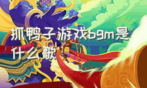 抓鸭子游戏bgm是什么歌