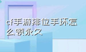 cf手游排位手环怎么领永久