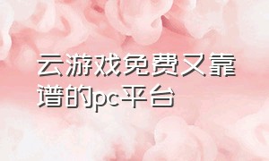 云游戏免费又靠谱的pc平台