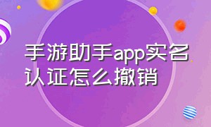 手游助手app实名认证怎么撤销