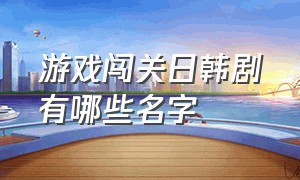 游戏闯关日韩剧有哪些名字