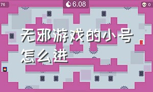 无邪游戏的小号怎么进（无邪游戏重装上阵）