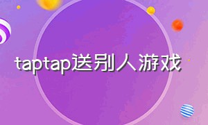 taptap送别人游戏