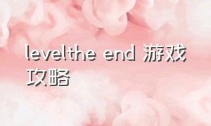 levelthe end 游戏攻略