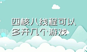 四核八线程可以多开几个游戏