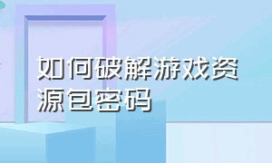 如何破解游戏资源包密码