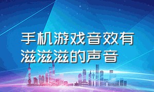 手机游戏音效有滋滋滋的声音