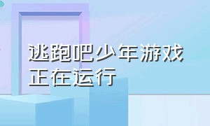 逃跑吧少年游戏正在运行