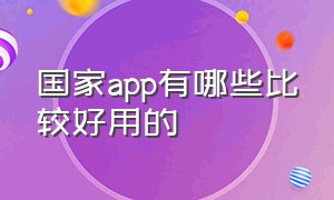 国家app有哪些比较好用的（国家app有哪些比较好用的网站）