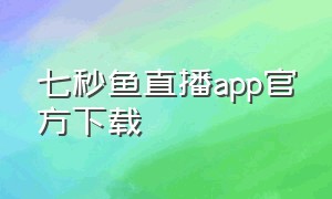 七秒鱼直播app官方下载