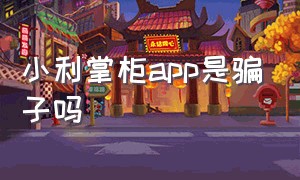 小利掌柜app是骗子吗