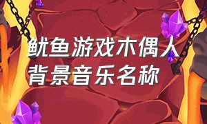 鱿鱼游戏木偶人背景音乐名称