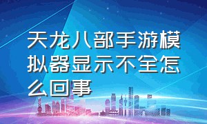 天龙八部手游模拟器显示不全怎么回事