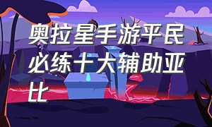 奥拉星手游平民必练十大辅助亚比