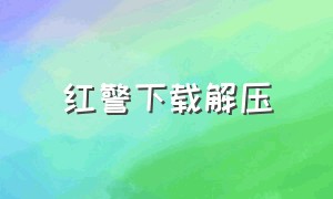 红警下载解压（红警下载完如何解压）