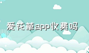 爱花草app收费吗