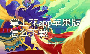 掌上花app苹果版怎么下载