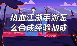 热血江湖手游怎么合成经验加成