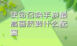 使命召唤手游最高画质要什么配置