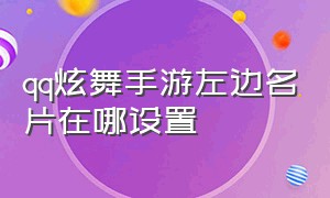 qq炫舞手游左边名片在哪设置（qq炫舞手游）