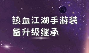 热血江湖手游装备升级继承